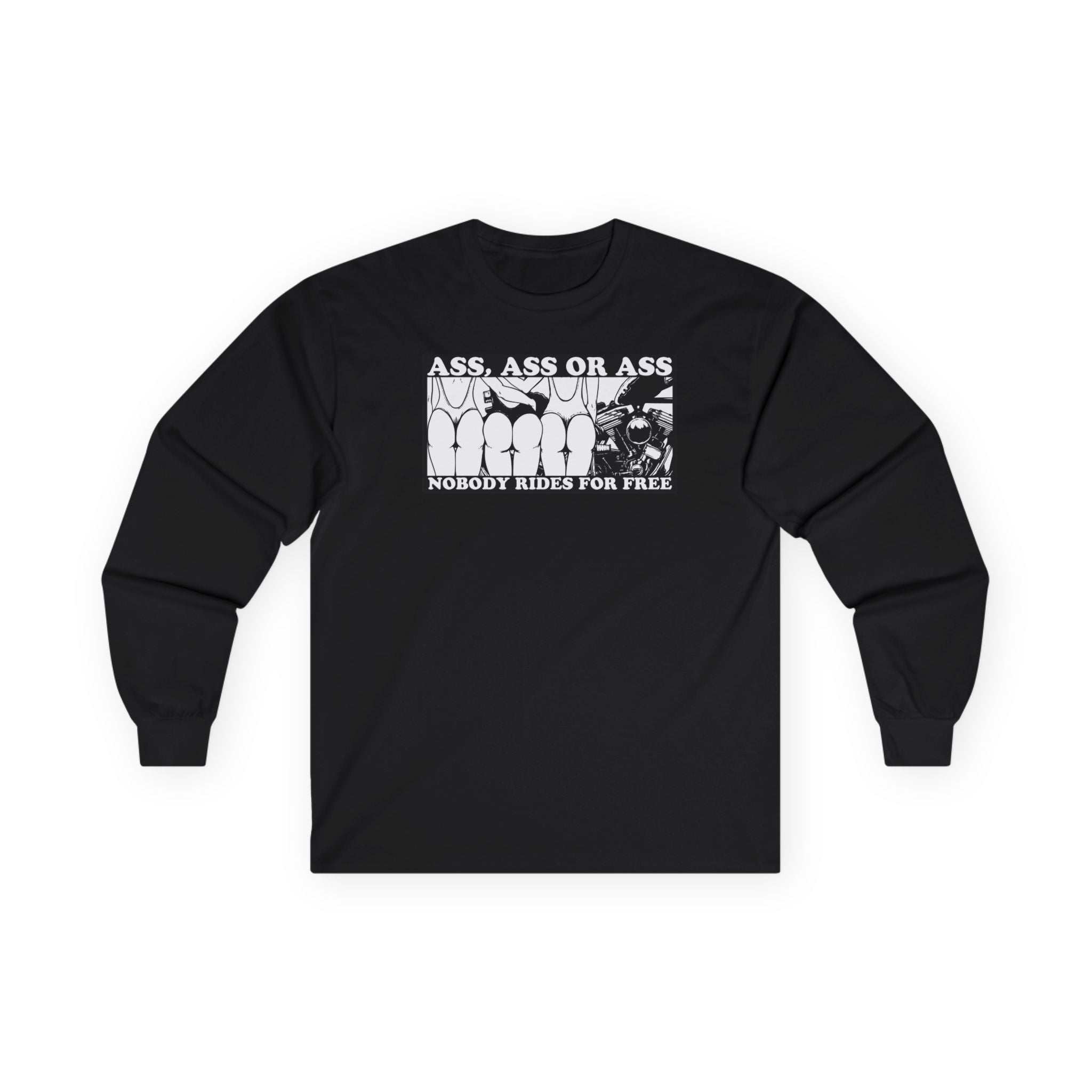 "Ass, Ass or Ass: Nobody Rides for Free Long Sleeve Tee
