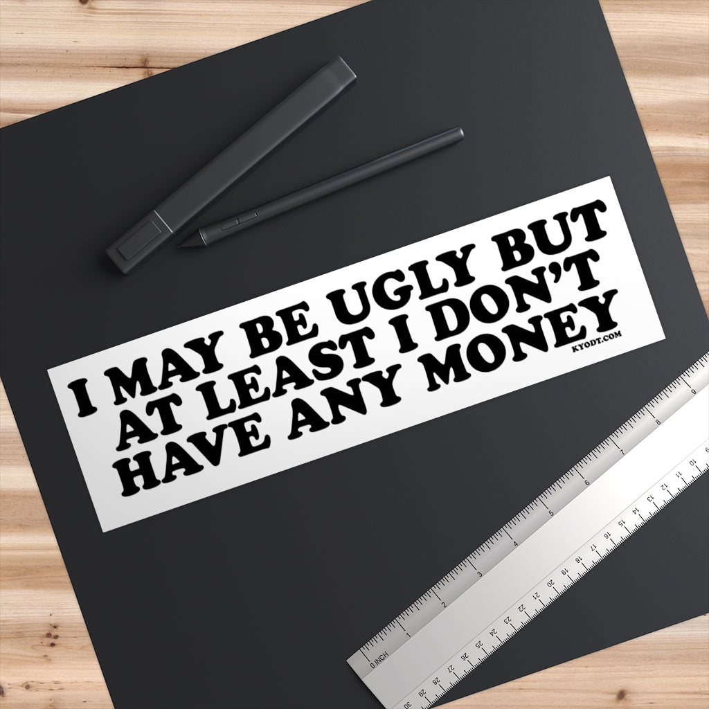 I MAY BE UGLY Bumper Sticker