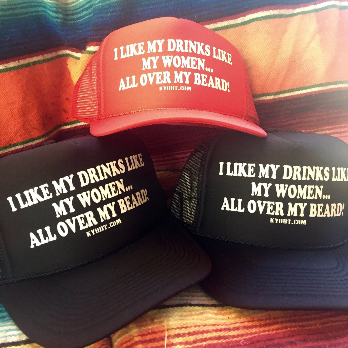 I Like My Drinks Like My Women, All Over My Beard Hat