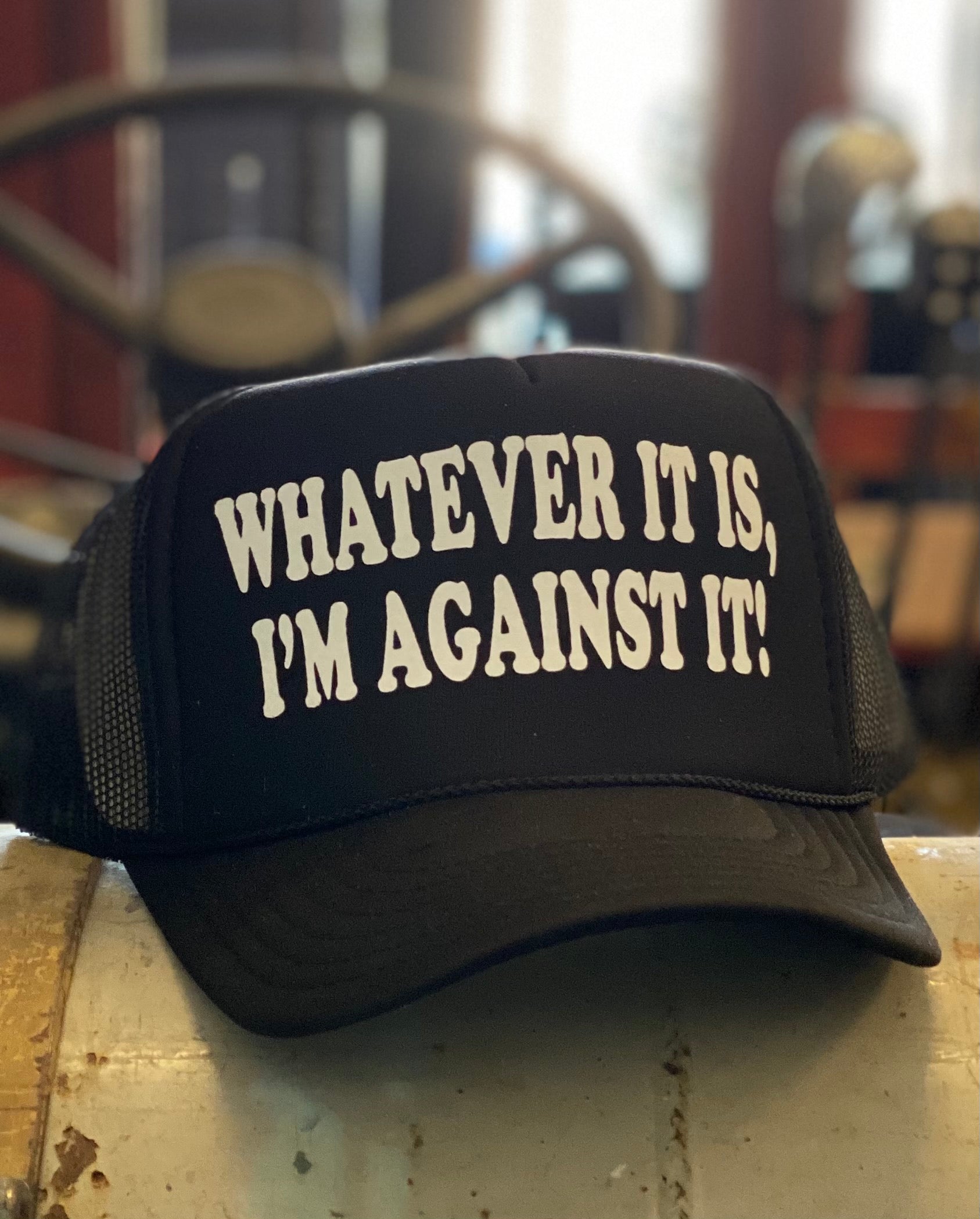 Whatever It Is I’m Against It Hat
