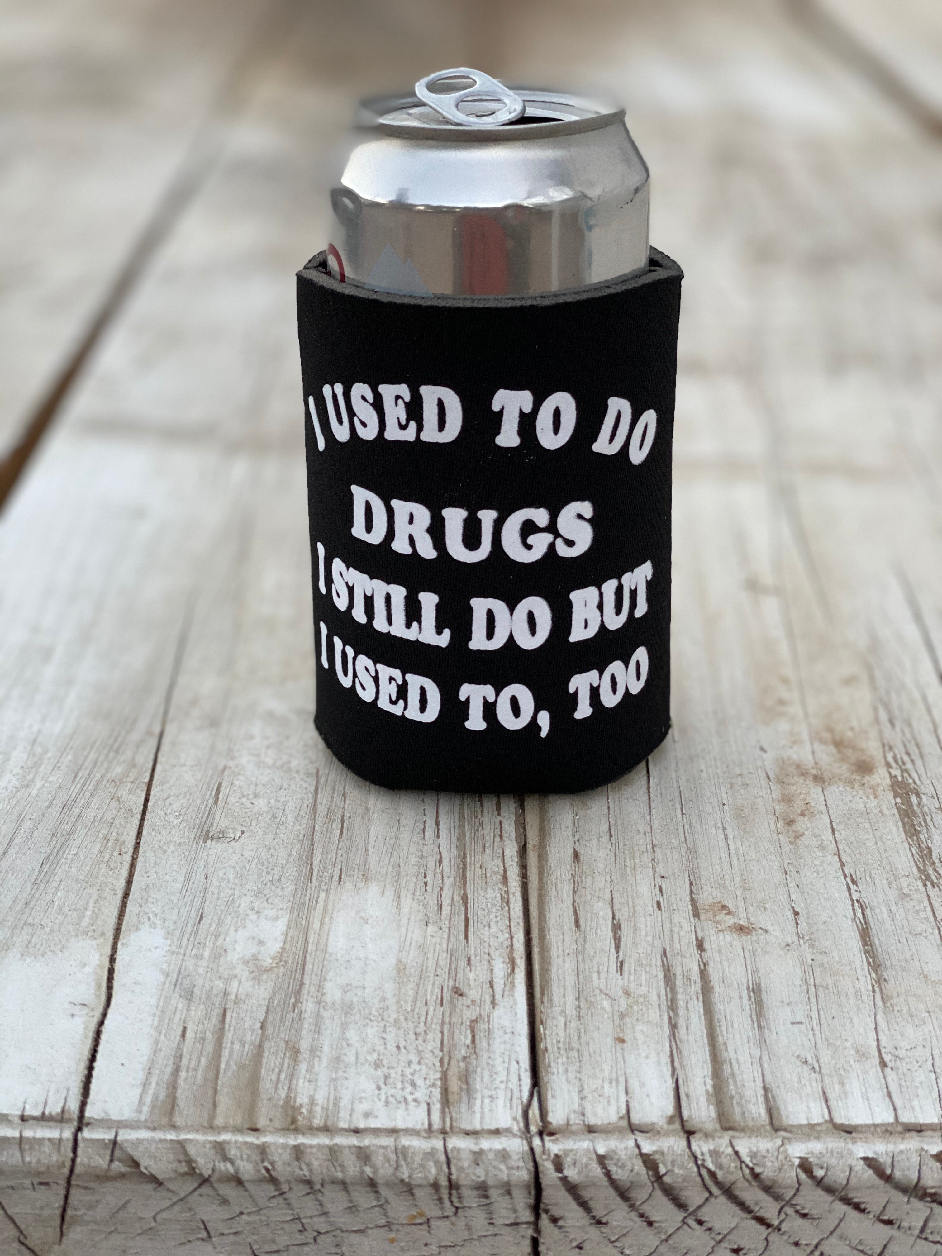 I Used To do drugs Koozie
