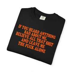 IF YOU HEARD ANYTHING BAD ABOUT ME TSHIRT