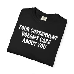 YOUR GOVERNMENT DOESN'T CARE ABOUT YOU TSHIRT