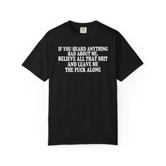 If You Heard Anything Bad About Me, Believe It and Leave Me Alone white in tee
