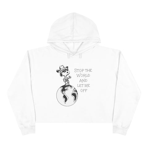 STOP THE WORLD AND LET ME OFF CROP HOODIE