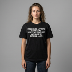 If You Heard Anything Bad About Me, Believe It and Leave Me Alone white in tee