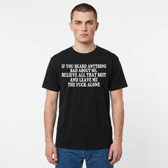 If You Heard Anything Bad About Me, Believe It and Leave Me Alone white in tee