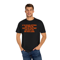 IF YOU HEARD ANYTHING BAD ABOUT ME TSHIRT