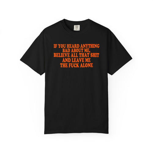 IF YOU HEARD ANYTHING BAD ABOUT ME T-SHIRT