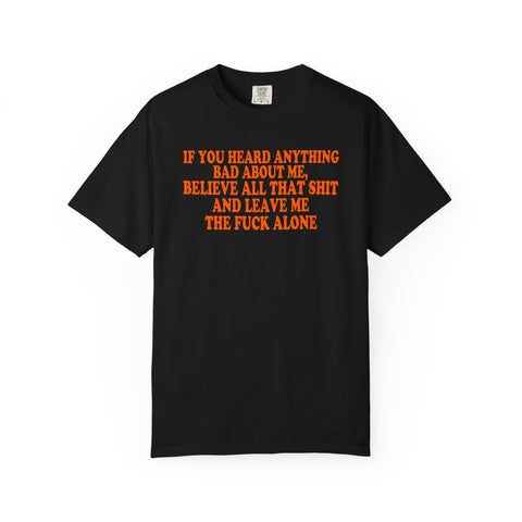 IF YOU HEARD ANYTHING BAD ABOUT ME TSHIRT