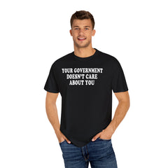 YOUR GOVERNMENT DOESN'T CARE ABOUT YOU TSHIRT
