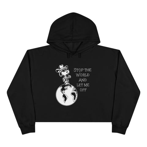 STOP THE WORLD AND LET ME OFF CROP HOODIE