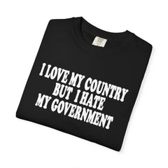 I LOVE MY COUNTRY BUT I HATE MY GOVERNMENT tshirt
