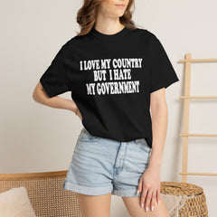 I LOVE MY COUNTRY BUT I HATE MY GOVERNMENT tshirt