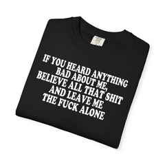 If You Heard Anything Bad About Me, Believe It and Leave Me Alone white in tee