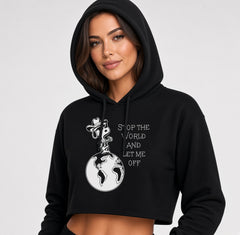 STOP THE WORLD AND LET ME OFF CROP HOODIE