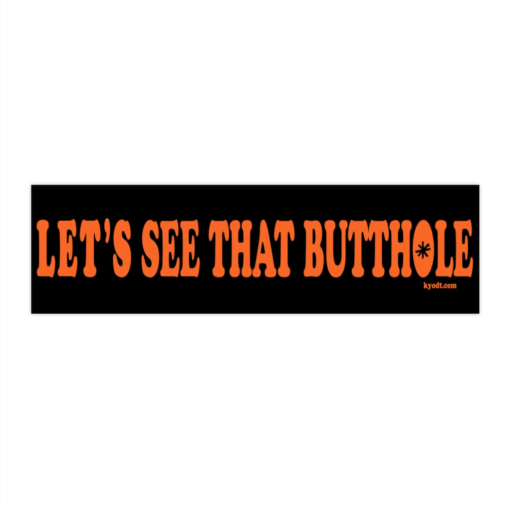 LET'S SEE THAT BUTTHOLE Bumper Sticker