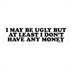 I MAY BE UGLY Bumper Sticker