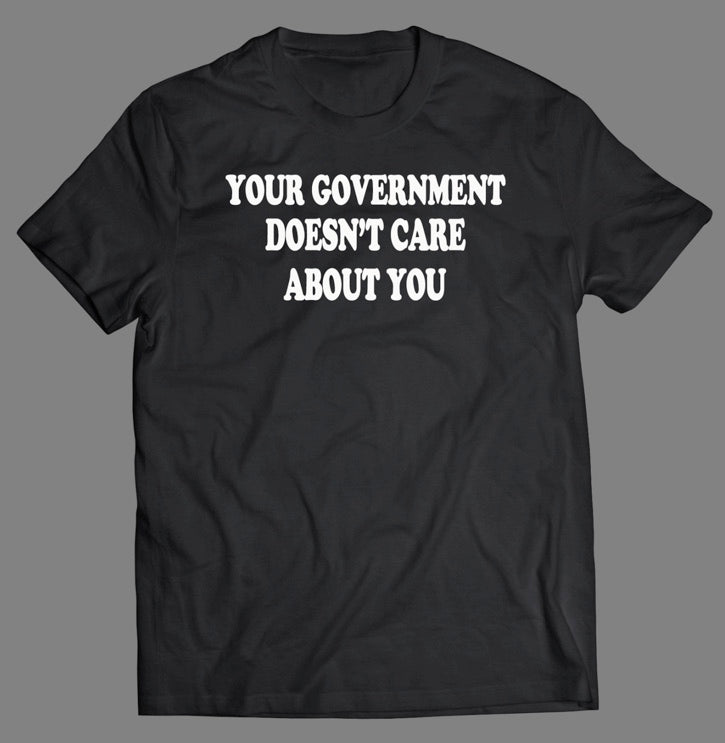 Your Government Doesn’t Care Tee